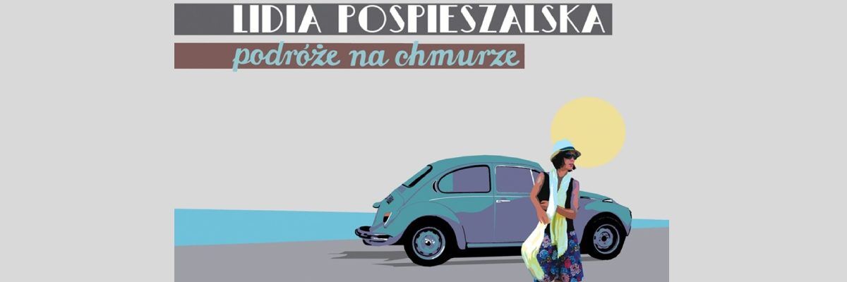 Obrazek promujący koncert Lidii Pospieszalskiej - rysunek samochodu, przed którym stoi kobieta ubrana w kwiecistą sukienkę, szal i kapelusz. Na górze napis: "Lidia Pospieszalska, podróże na chmurze"