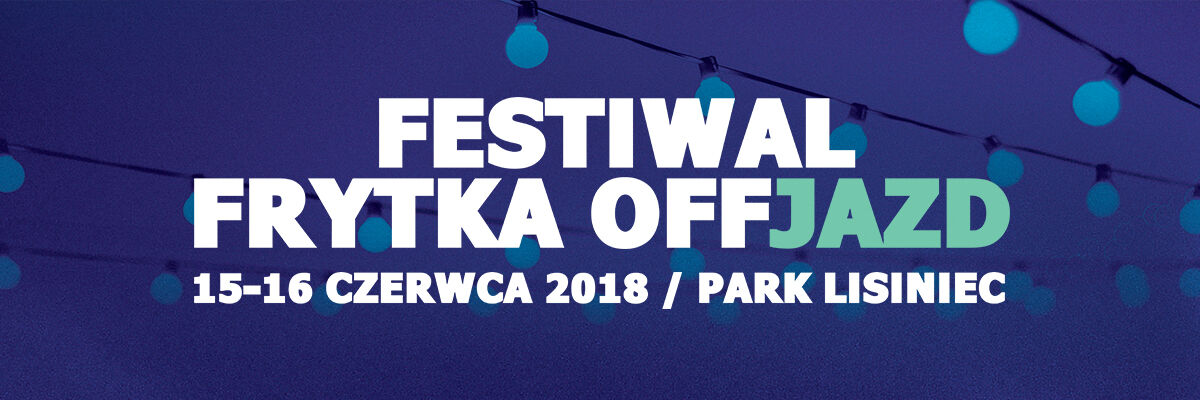 Biały napis "FESTIWAL FRYTKA OFFJAZD 15-16 czerwca 2018/Park Lisiniec" na niebieskim tle